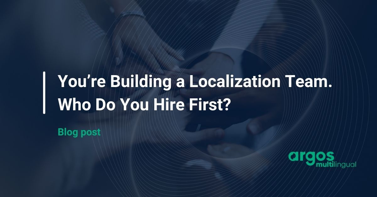 You’re Building a Localization Team. Who Do You Hire First?