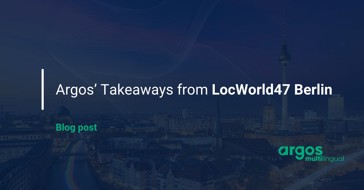 Argos’ Takeaways from LocWorld47 Berlin