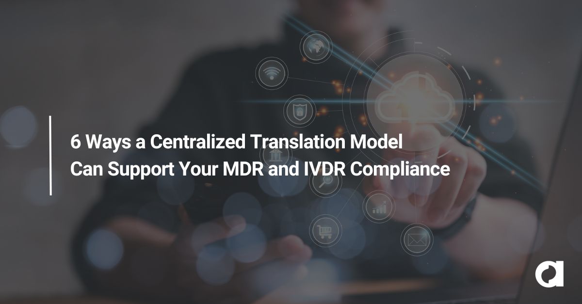 6 Ways a Centralized Translation Model Can Support Your MDR and IVDR Compliance