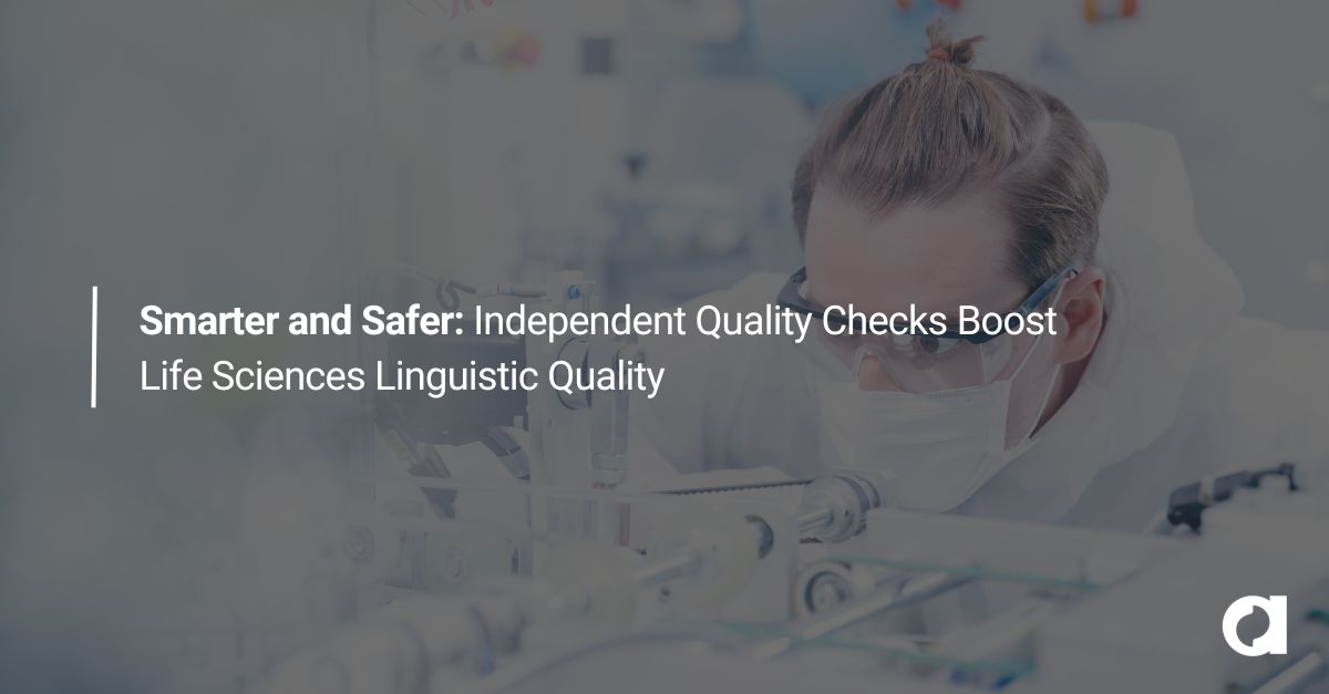 Smarter and Safer: Independent Quality Checks Boost Life Sciences Linguistic Quality