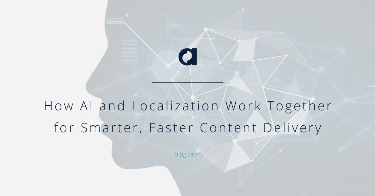 How AI and Localization Work Together for Smarter, Faster Content Delivery