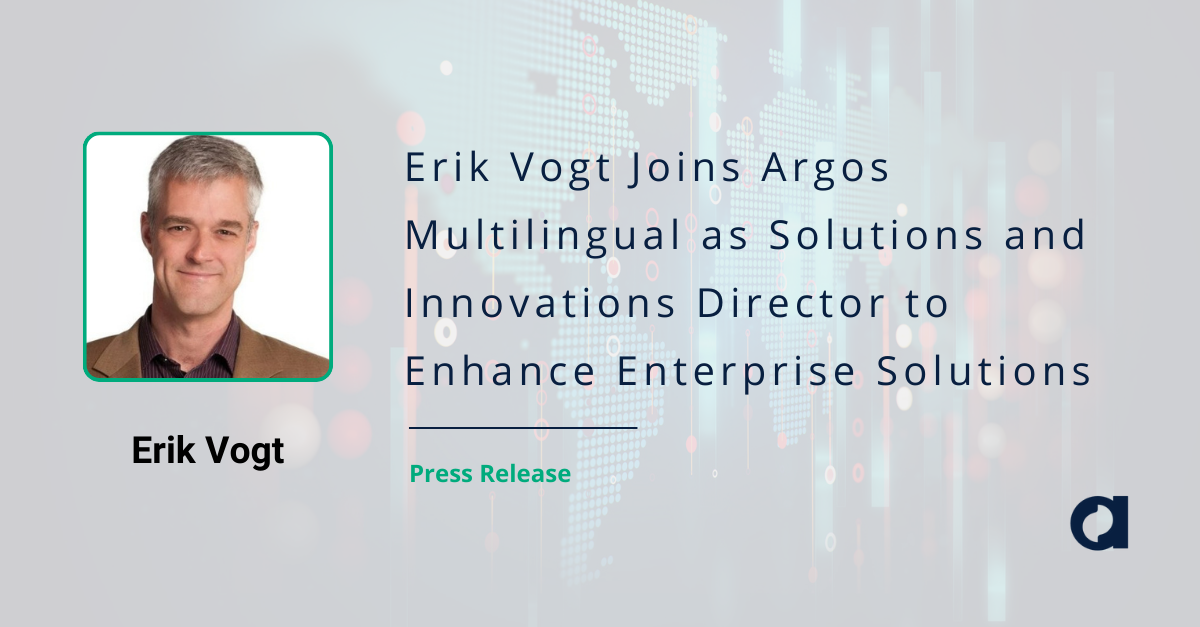 Erik Vogt Joins Argos Multilingual as Solutions and Innovations Director to Enhance Enterprise Solutions