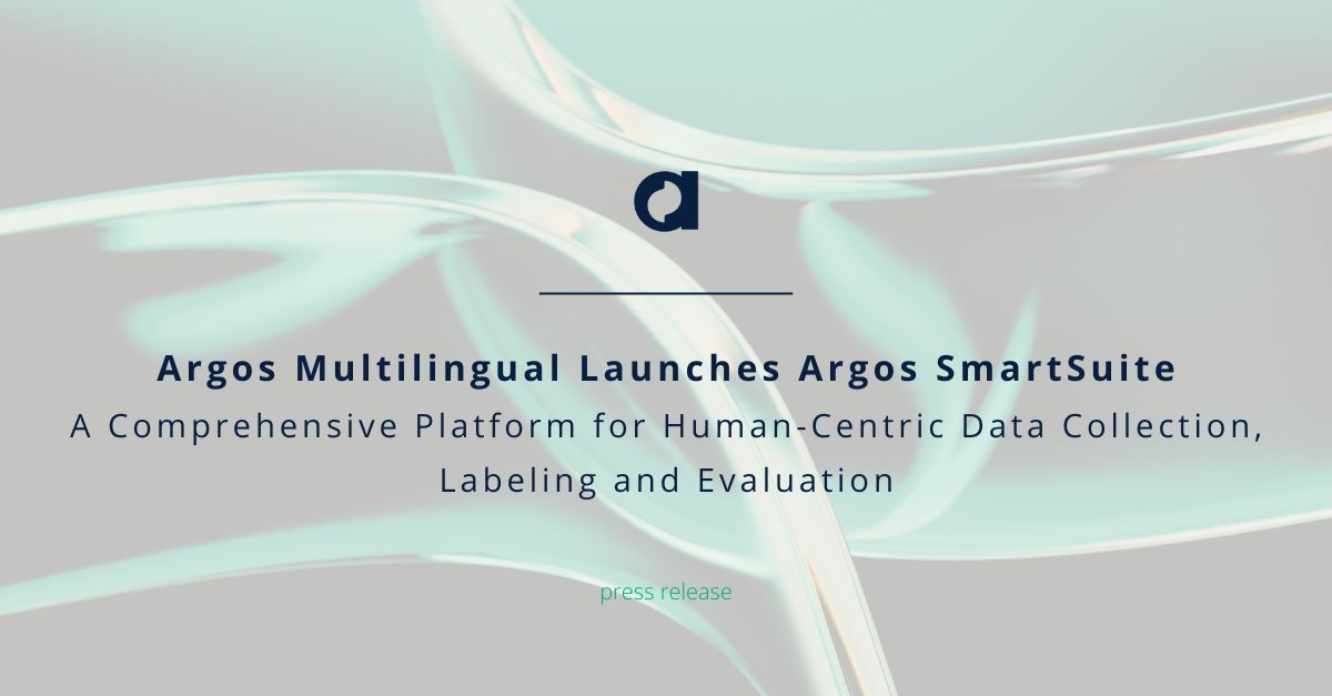 Argos Multilingual Launches Argos SmartSuite: A Comprehensive Platform for Human-Centric Data Collection, Labeling and Evaluation