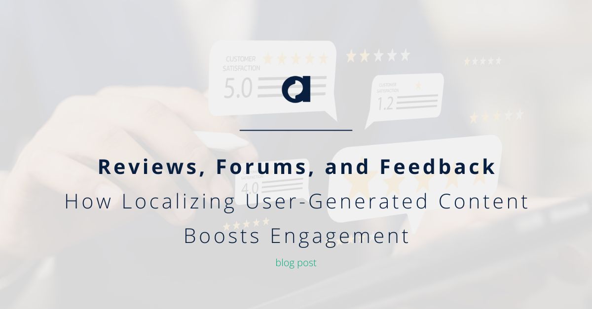 Reviews, Forums, and Feedback: How Localizing User-Generated Content Boosts Engagement