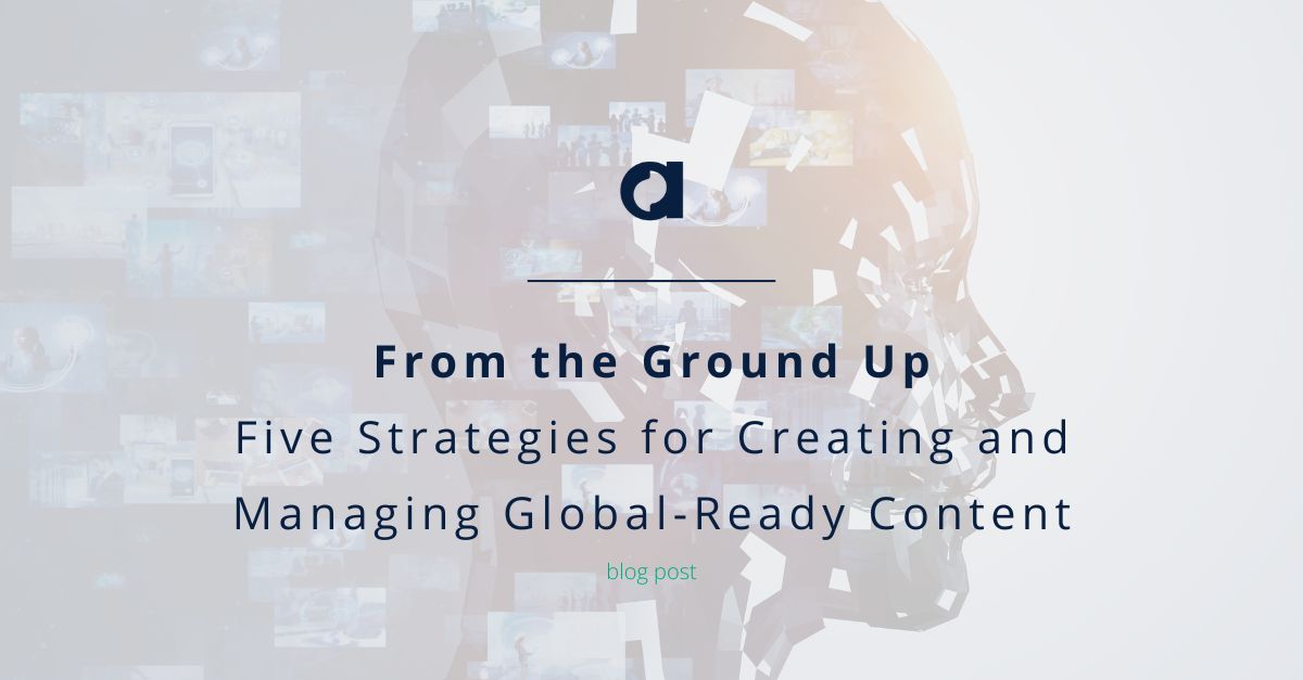 From the Ground Up: Five Strategies for Creating and Managing Global-Ready Content